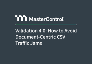 Article - MasterControl, Validation 4.0: How to Avoid Document-Centric CSV Traffic Jams